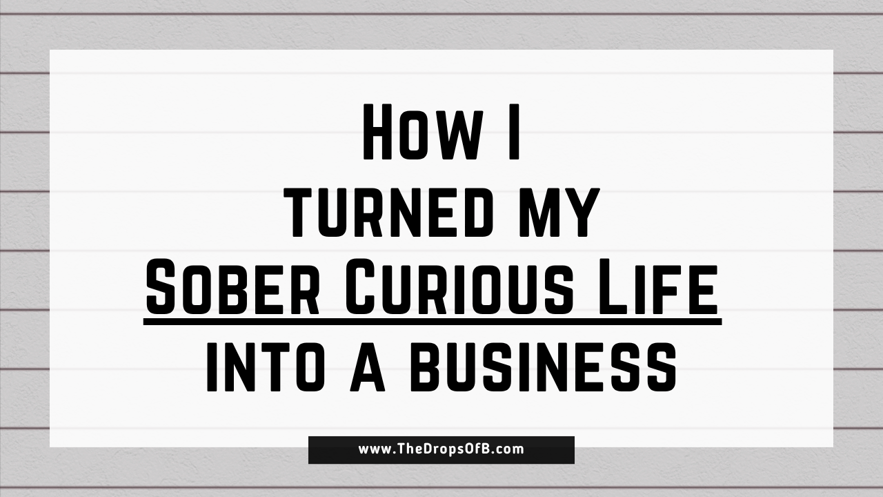 How I Turned My Sober Curious Lifestyle into a Business